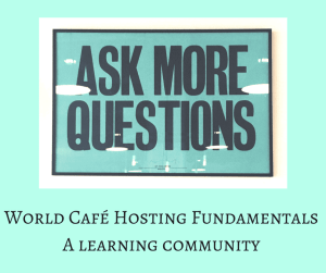 World Café Hosting Fundamentals A learning community